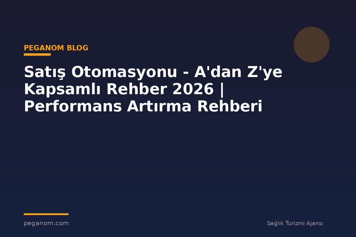 Satış Otomasyonu - A'dan Z'ye Kapsamlı Rehber 2026 | Performans Artırma Rehberi