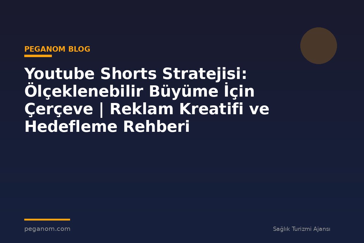 Youtube Shorts Stratejisi: Ölçeklenebilir Büyüme İçin Çerçeve | Reklam Kreatifi ve Hedefleme Rehberi