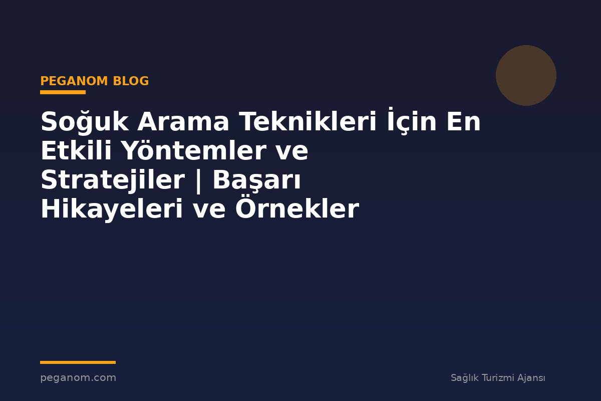 Soğuk Arama Teknikleri İçin En Etkili Yöntemler ve Stratejiler | Başarı Hikayeleri ve Örnekler