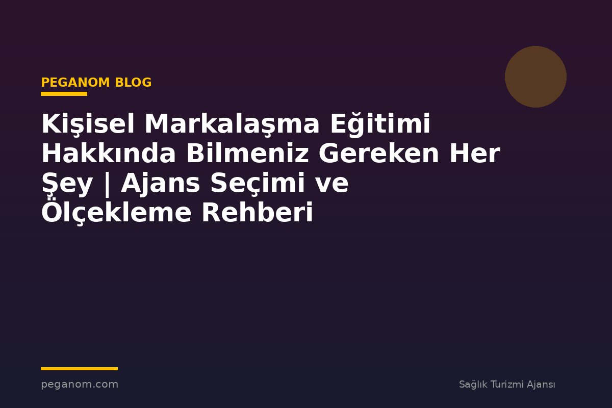 Kişisel Markalaşma Eğitimi Hakkında Bilmeniz Gereken Her Şey | Ajans Seçimi ve Ölçekleme Rehberi