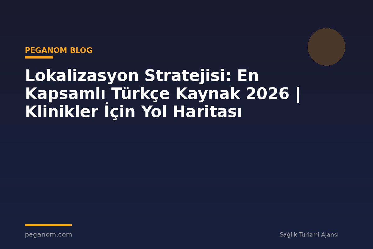 Lokalizasyon Stratejisi: En Kapsamlı Türkçe Kaynak 2026 | Klinikler İçin Yol Haritası