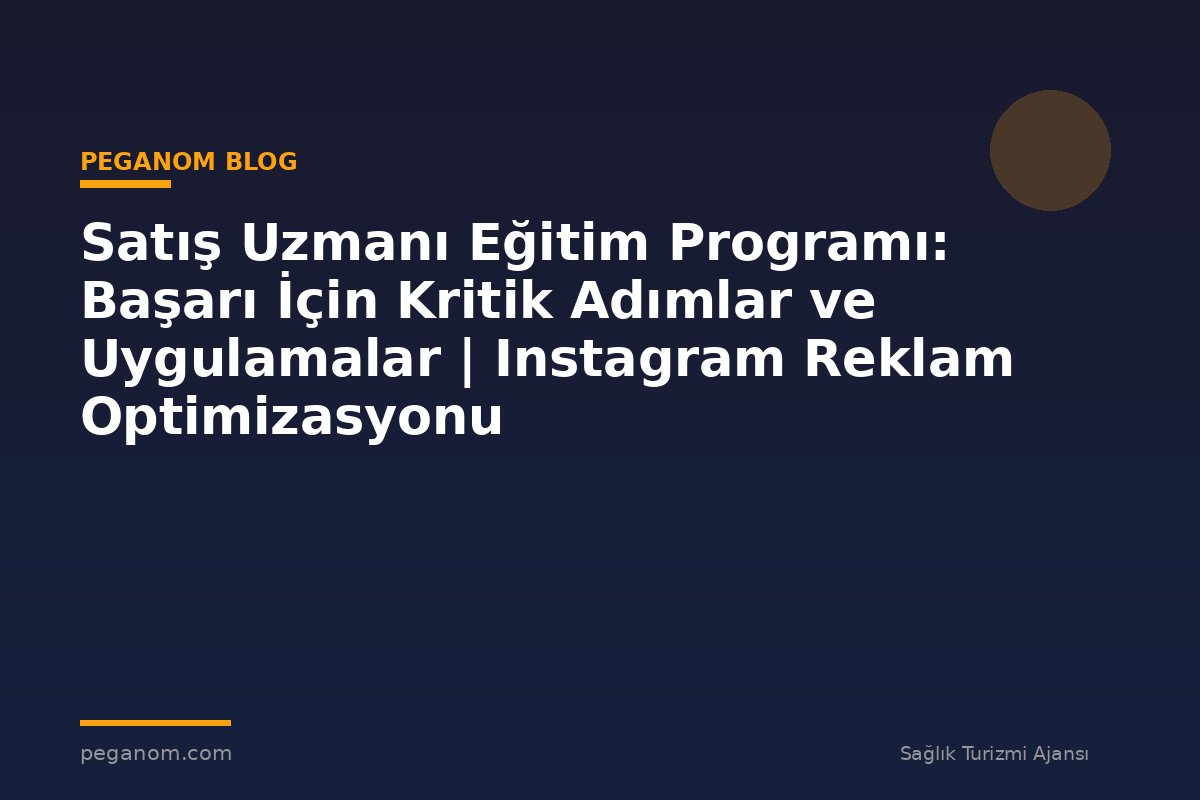 Satış Uzmanı Eğitim Programı: Başarı İçin Kritik Adımlar ve Uygulamalar | Instagram Reklam Optimizasyonu