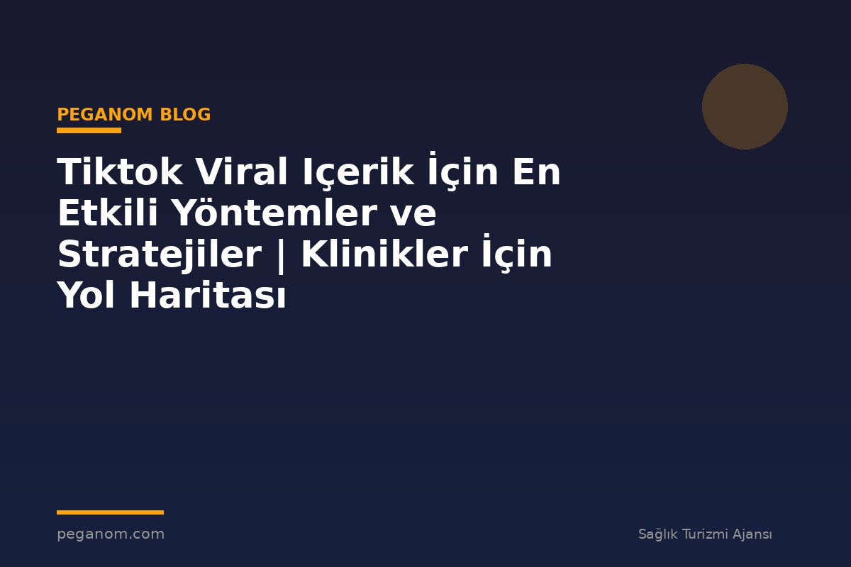 Tiktok Viral Içerik İçin En Etkili Yöntemler ve Stratejiler | Klinikler İçin Yol Haritası