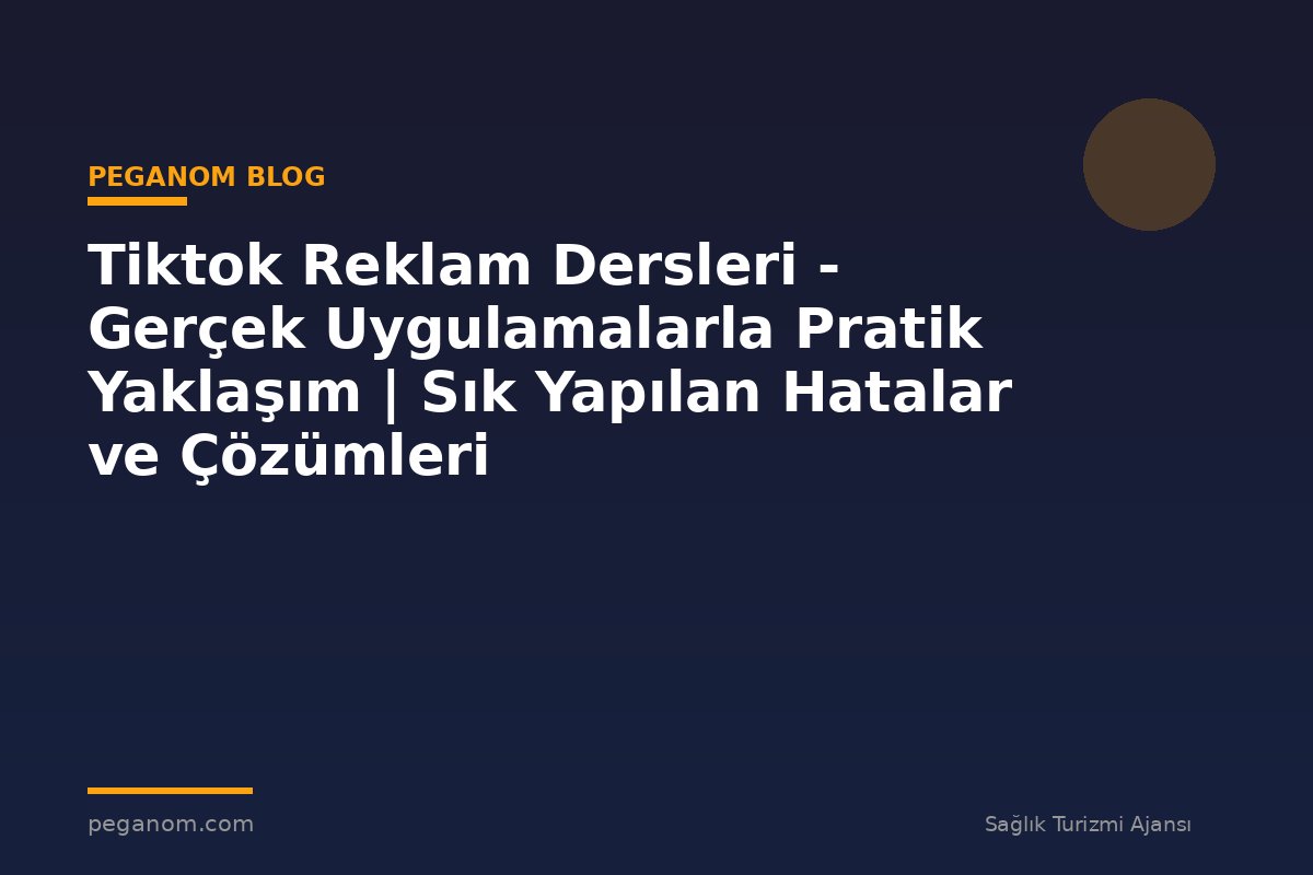 Tiktok Reklam Dersleri - Gerçek Uygulamalarla Pratik Yaklaşım | Sık Yapılan Hatalar ve Çözümleri