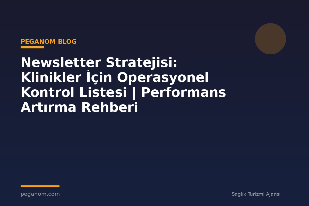 Newsletter Stratejisi: Klinikler İçin Operasyonel Kontrol Listesi | Performans Artırma Rehberi