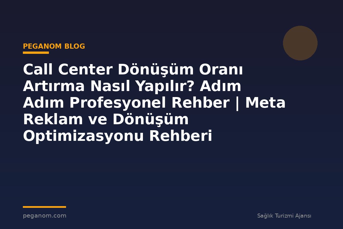 Call Center Dönüşüm Oranı Artırma Nasıl Yapılır? Adım Adım Profesyonel Rehber | Meta Reklam ve Dönüşüm Optimizasyonu Rehberi