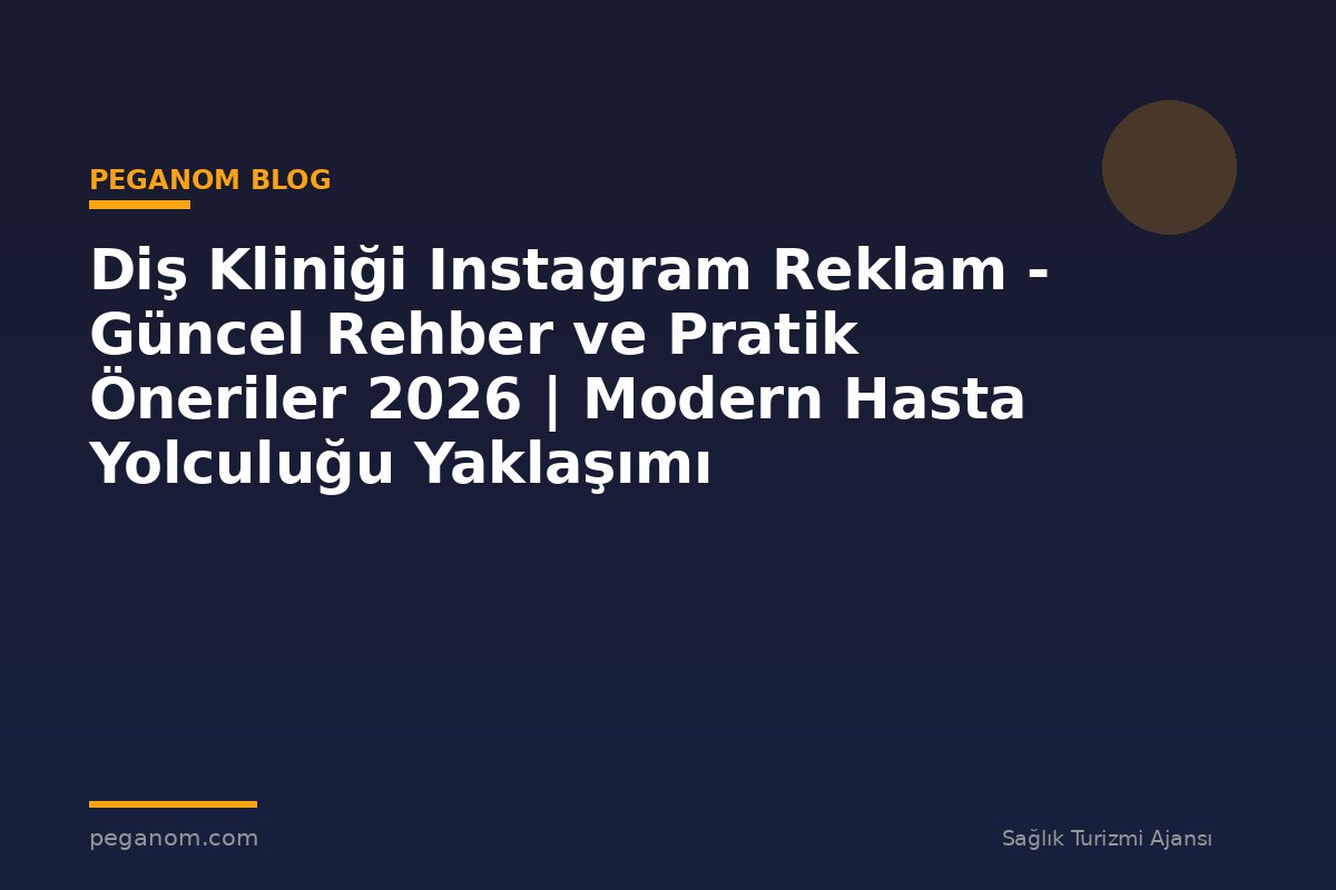 Diş Kliniği Instagram Reklam - Güncel Rehber ve Pratik Öneriler 2026 | Modern Hasta Yolculuğu Yaklaşımı