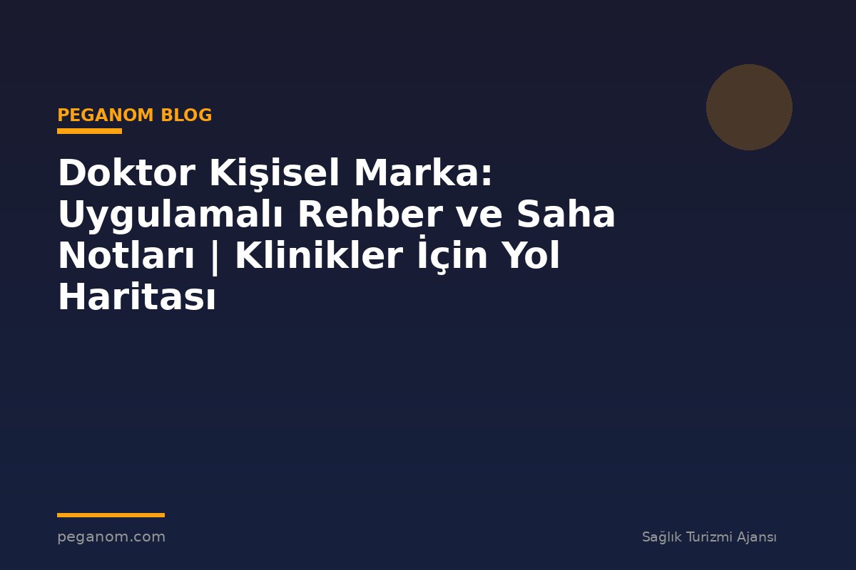 Doktor Kişisel Marka: Uygulamalı Rehber ve Saha Notları | Klinikler İçin Yol Haritası
