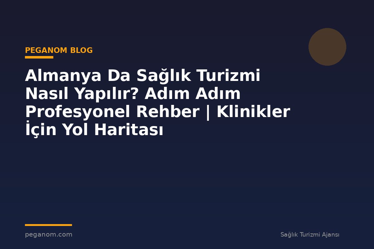 Almanya Da Sağlık Turizmi Nasıl Yapılır? Adım Adım Profesyonel Rehber | Klinikler İçin Yol Haritası