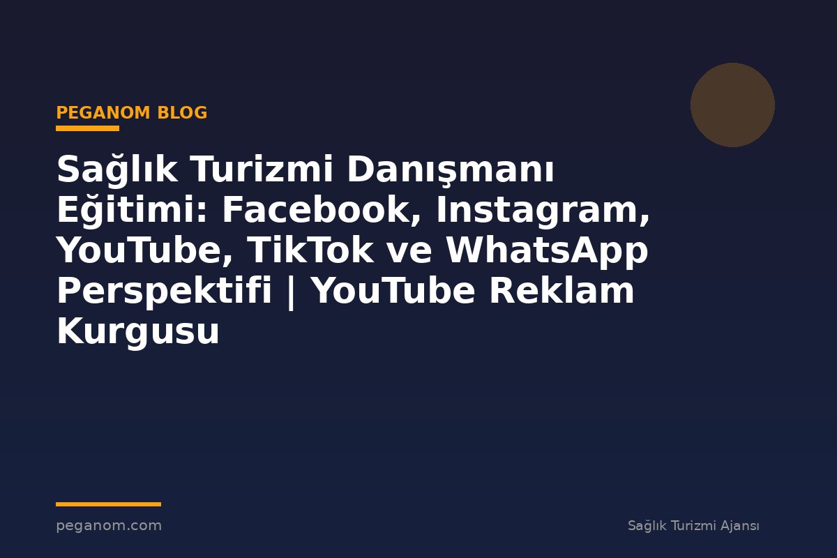 Sağlık Turizmi Danışmanı Eğitimi: Facebook, Instagram, YouTube, TikTok ve WhatsApp Perspektifi | YouTube Reklam Kurgusu