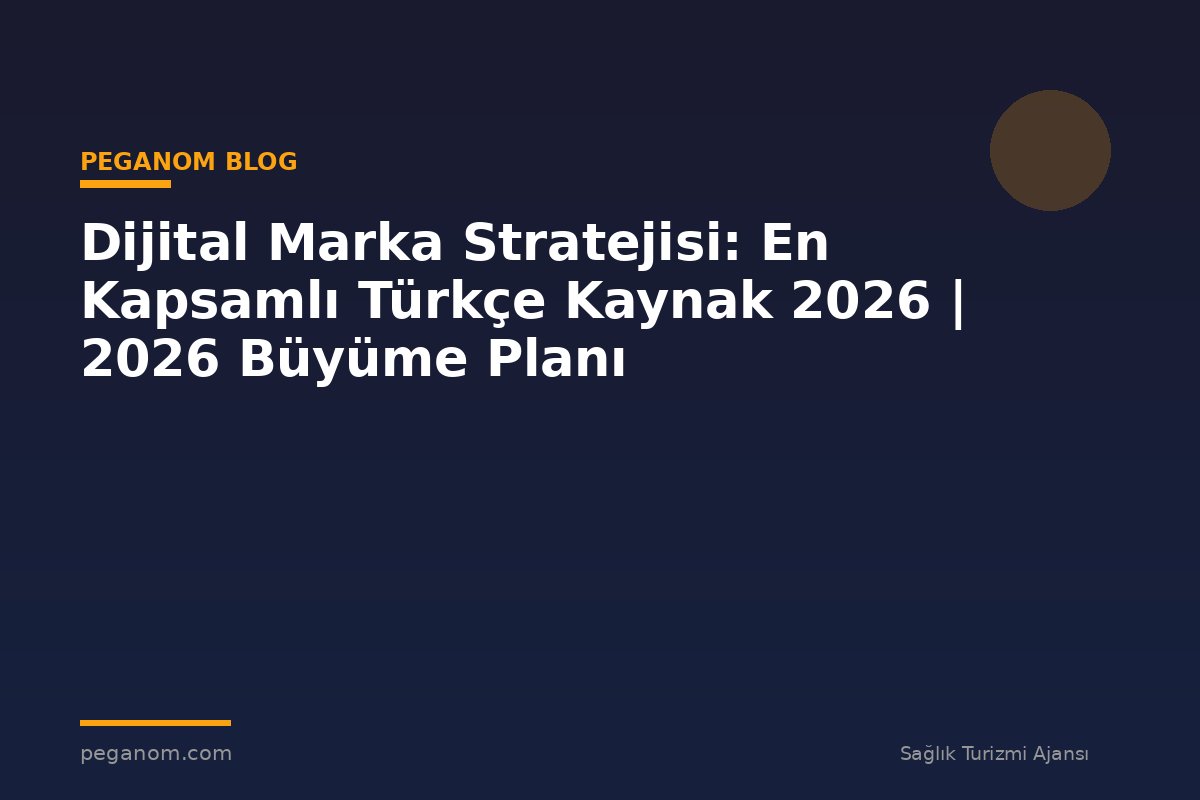 Dijital Marka Stratejisi: En Kapsamlı Türkçe Kaynak 2026 | 2026 Büyüme Planı