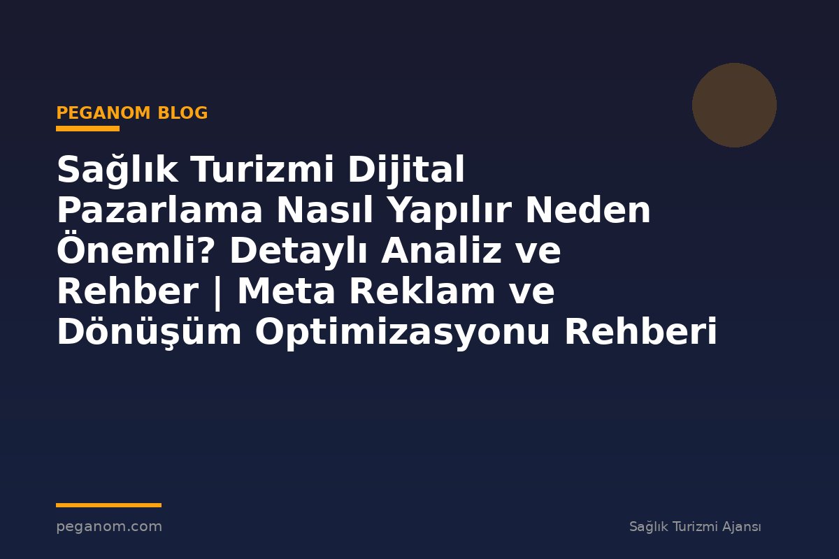 Sağlık Turizmi Dijital Pazarlama Nasıl Yapılır Neden Önemli? Detaylı Analiz ve Rehber | Meta Reklam ve Dönüşüm Optimizasyonu Rehberi