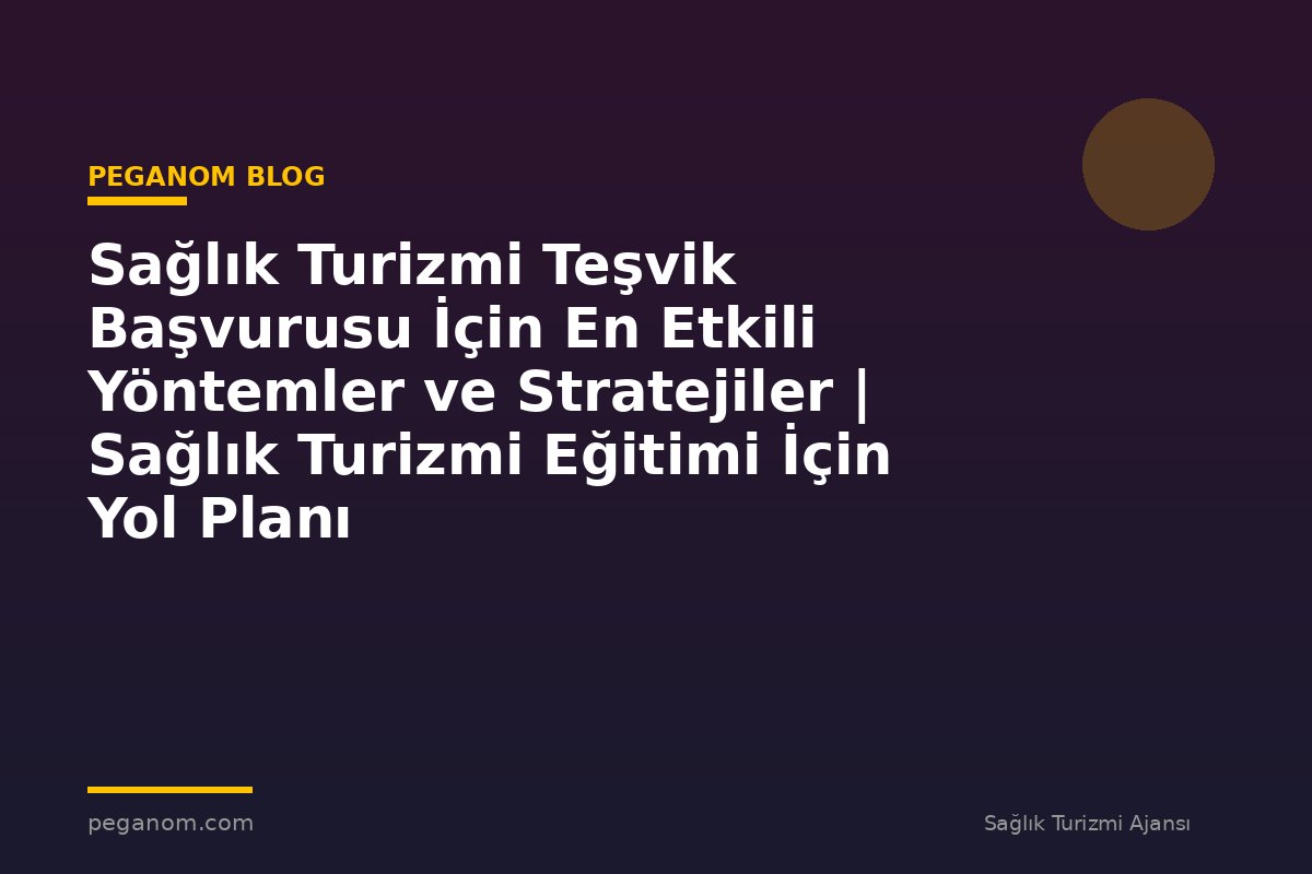 Sağlık Turizmi Teşvik Başvurusu İçin En Etkili Yöntemler ve Stratejiler | Sağlık Turizmi Eğitimi İçin Yol Planı