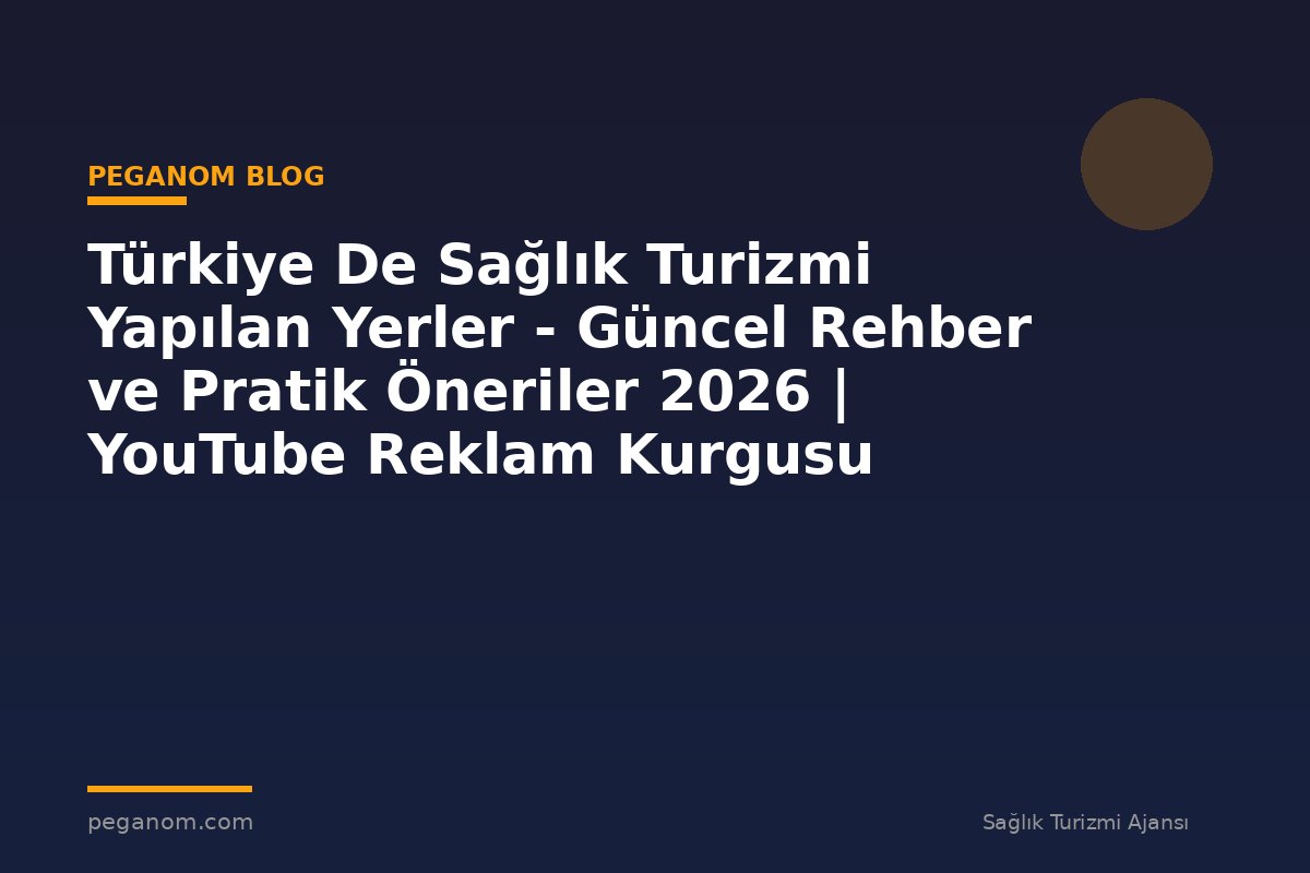 Türkiye De Sağlık Turizmi Yapılan Yerler - Güncel Rehber ve Pratik Öneriler 2026 | YouTube Reklam Kurgusu
