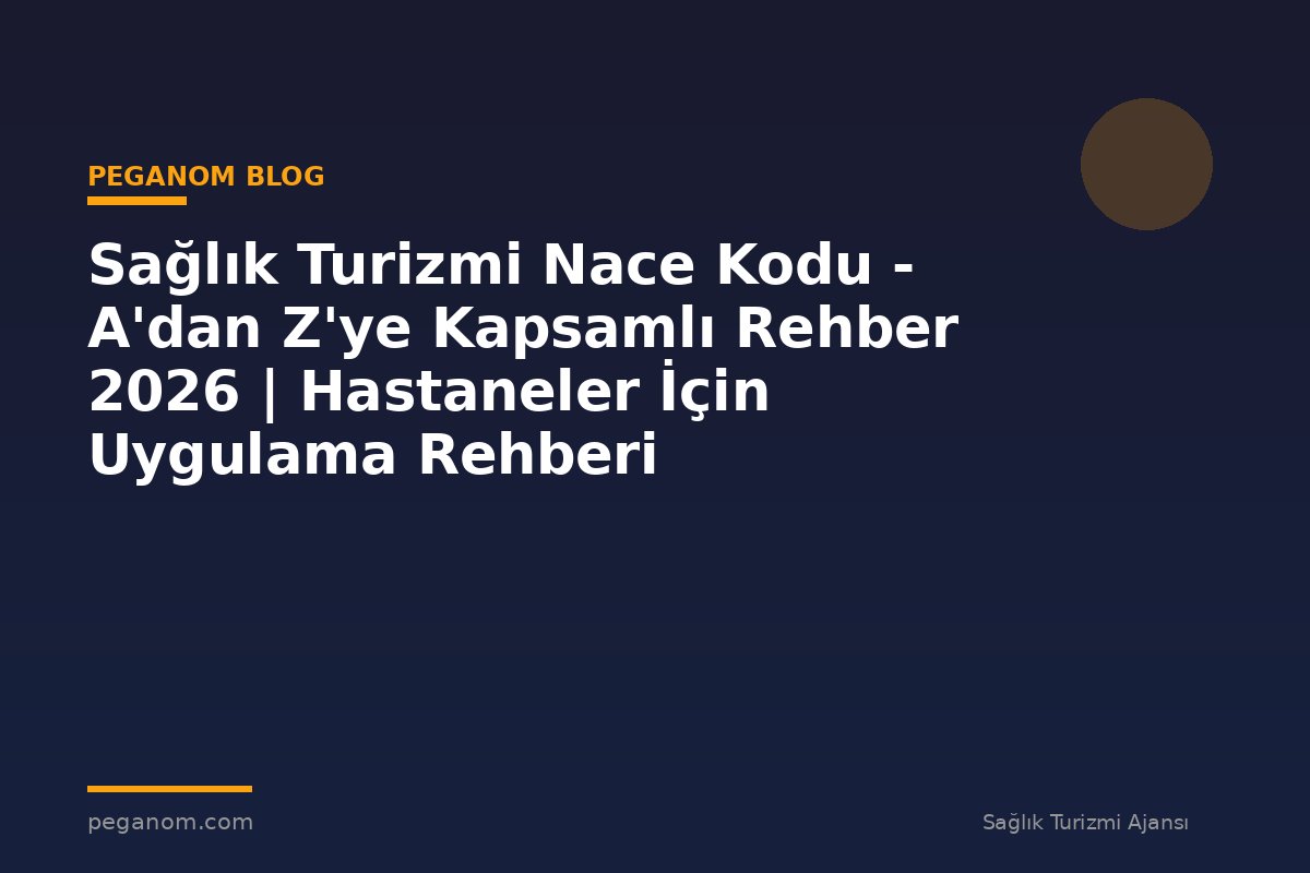 Sağlık Turizmi Nace Kodu - A'dan Z'ye Kapsamlı Rehber 2026 | Hastaneler İçin Uygulama Rehberi