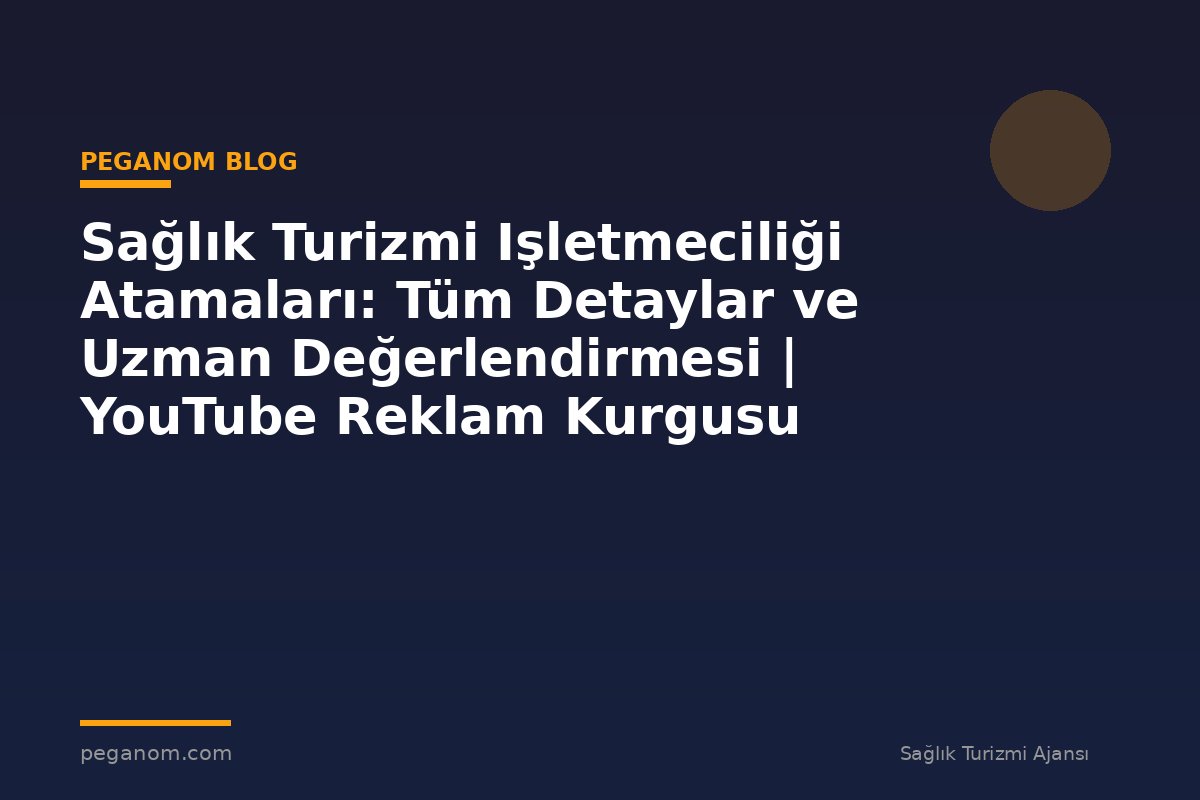 Sağlık Turizmi Işletmeciliği Atamaları: Tüm Detaylar ve Uzman Değerlendirmesi | YouTube Reklam Kurgusu