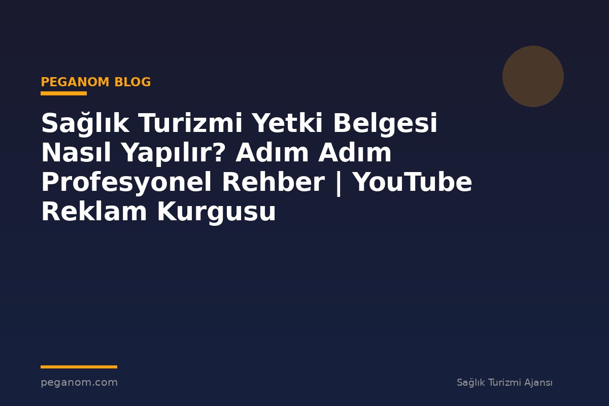 Sağlık Turizmi Yetki Belgesi Nasıl Yapılır? Adım Adım Profesyonel Rehber | YouTube Reklam Kurgusu