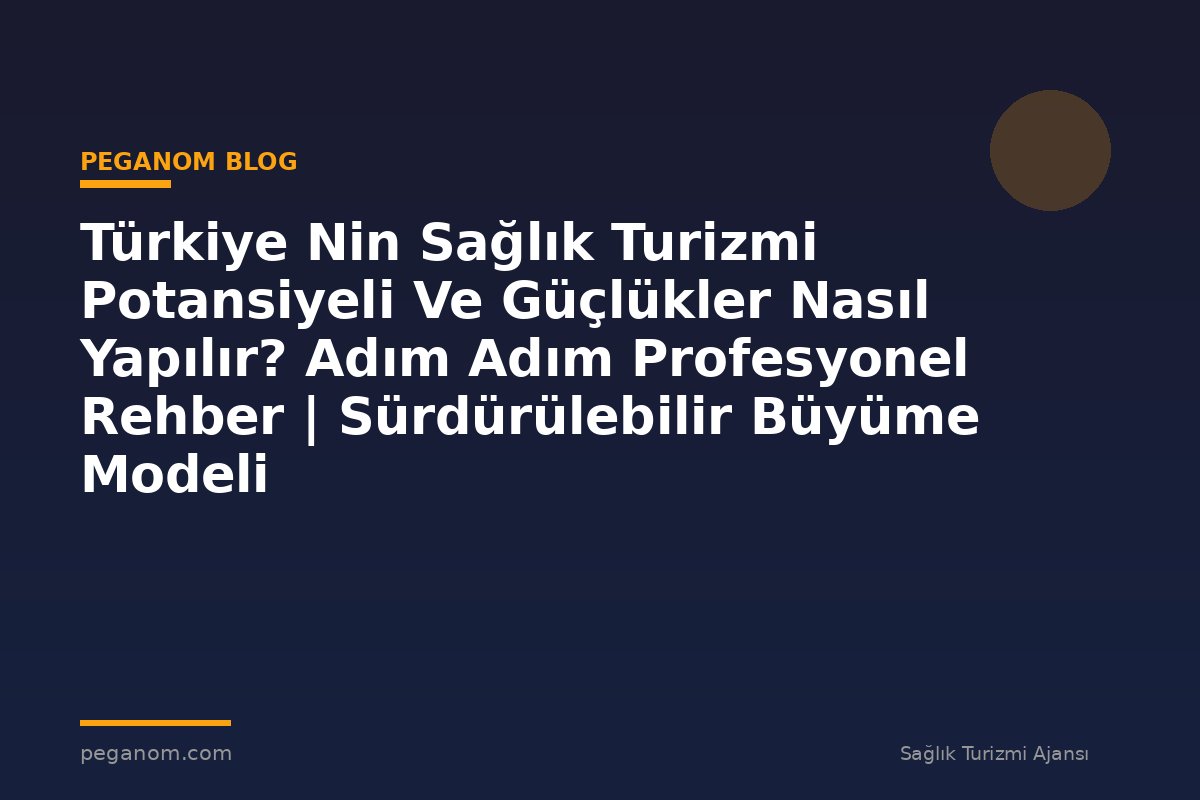 Türkiye Nin Sağlık Turizmi Potansiyeli Ve Güçlükler Nasıl Yapılır? Adım Adım Profesyonel Rehber | Sürdürülebilir Büyüme Modeli