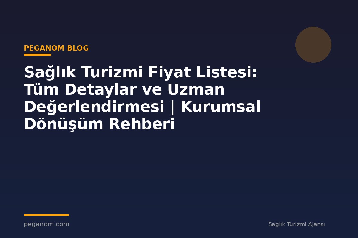 Sağlık Turizmi Fiyat Listesi: Tüm Detaylar ve Uzman Değerlendirmesi | Kurumsal Dönüşüm Rehberi