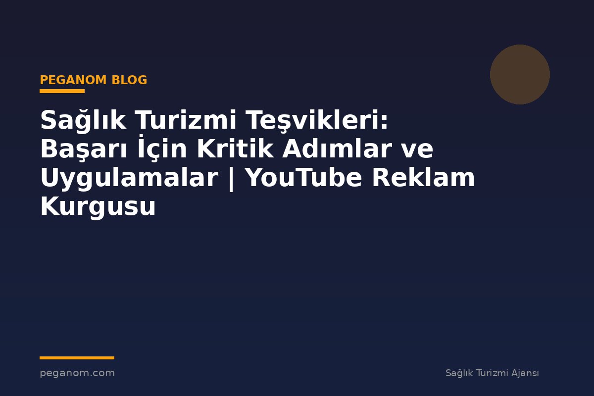 Sağlık Turizmi Teşvikleri: Başarı İçin Kritik Adımlar ve Uygulamalar | YouTube Reklam Kurgusu
