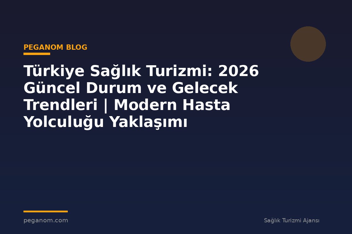 Türkiye Sağlık Turizmi: 2026 Güncel Durum ve Gelecek Trendleri | Modern Hasta Yolculuğu Yaklaşımı