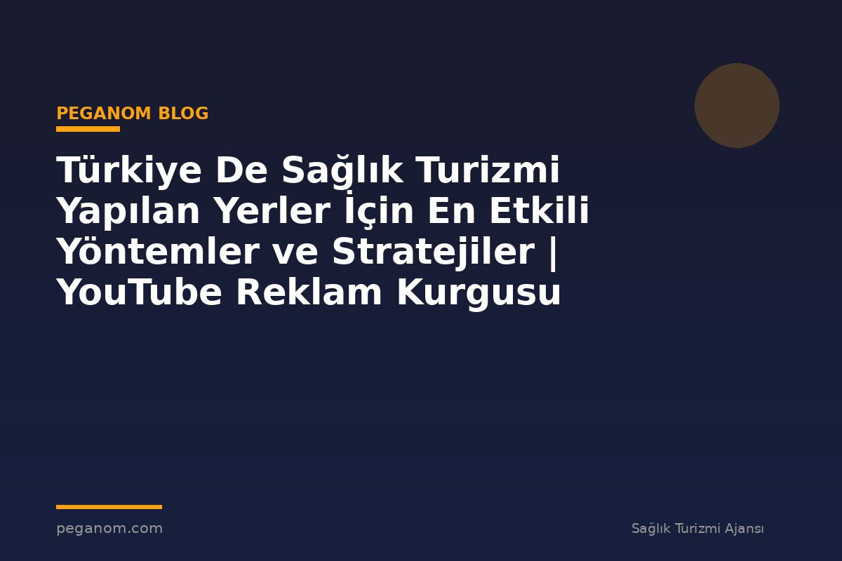 Türkiye De Sağlık Turizmi Yapılan Yerler İçin En Etkili Yöntemler ve Stratejiler | YouTube Reklam Kurgusu