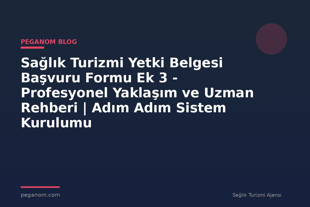Sağlık Turizmi Yetki Belgesi Başvuru Formu Ek 3 - Profesyonel Yaklaşım ve Uzman Rehberi | Adım Adım Sistem Kurulumu