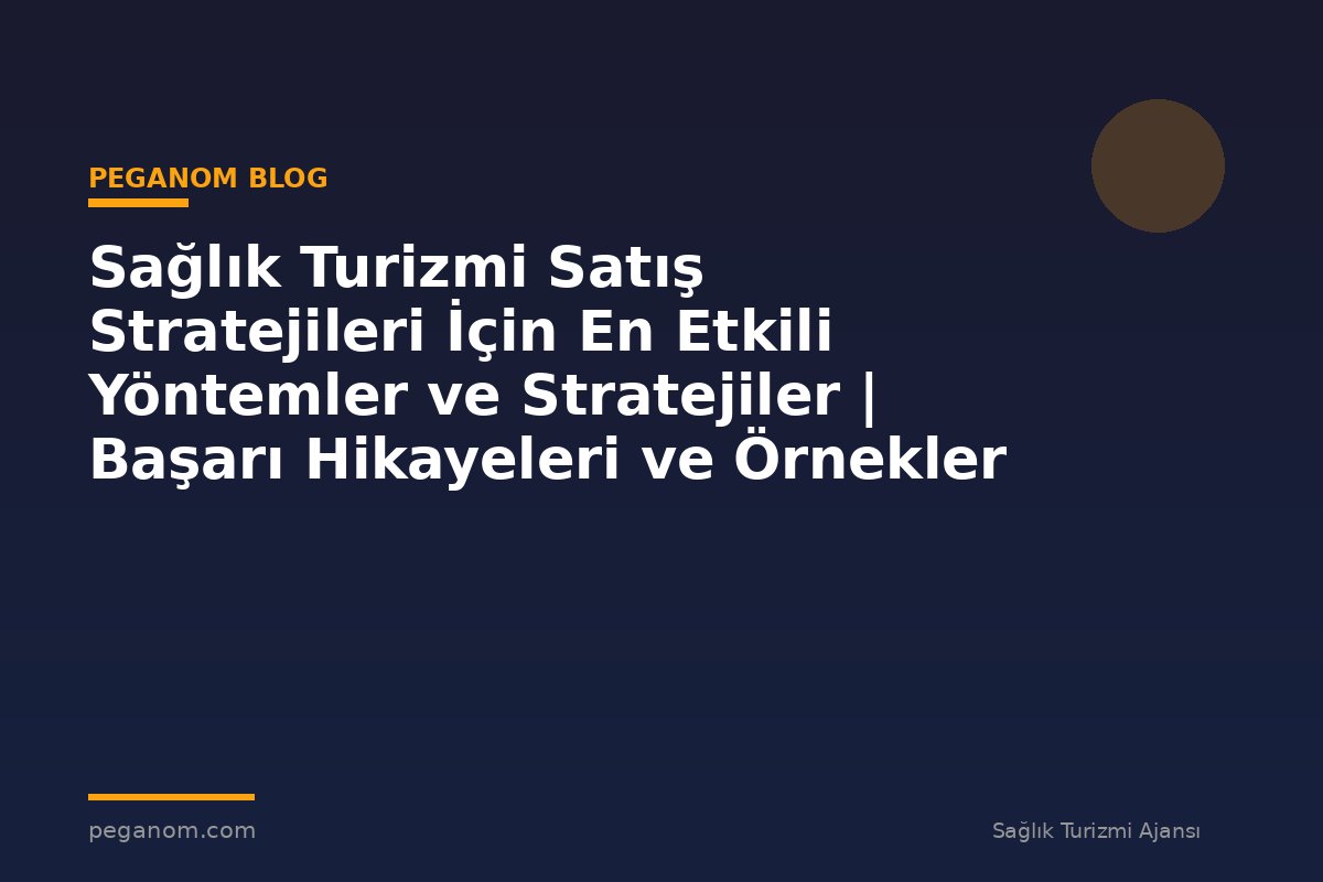 Sağlık Turizmi Satış Stratejileri İçin En Etkili Yöntemler ve Stratejiler | Başarı Hikayeleri ve Örnekler