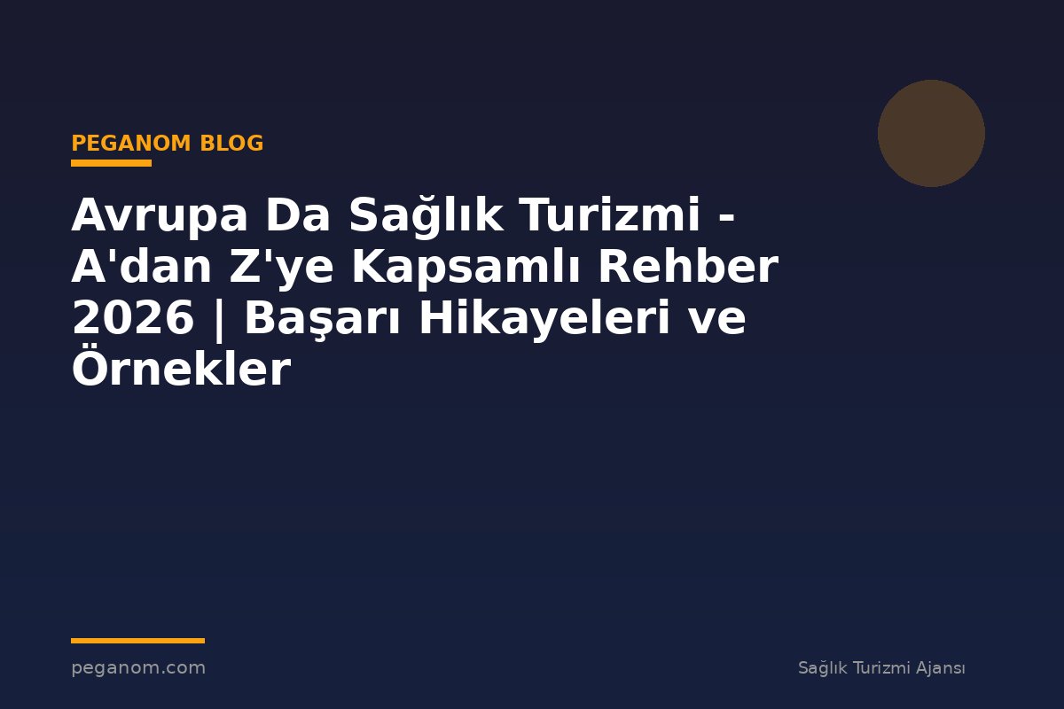 Avrupa Da Sağlık Turizmi - A'dan Z'ye Kapsamlı Rehber 2026 | Başarı Hikayeleri ve Örnekler
