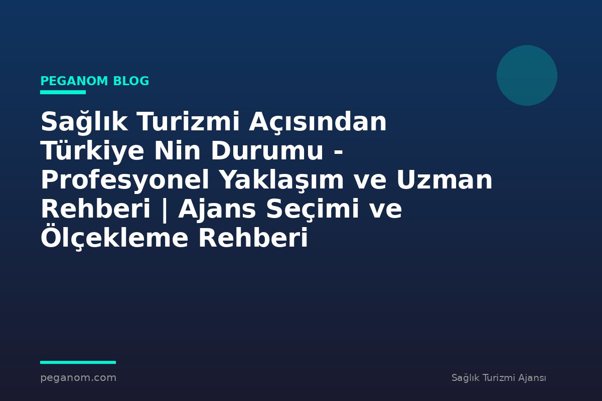 Sağlık Turizmi Açısından Türkiye Nin Durumu - Profesyonel Yaklaşım ve Uzman Rehberi | Ajans Seçimi ve Ölçekleme Rehberi