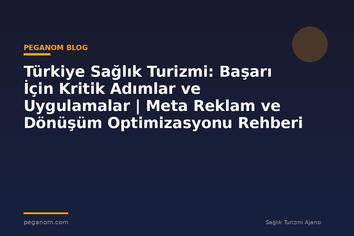 Türkiye Sağlık Turizmi: Başarı İçin Kritik Adımlar ve Uygulamalar | Meta Reklam ve Dönüşüm Optimizasyonu Rehberi