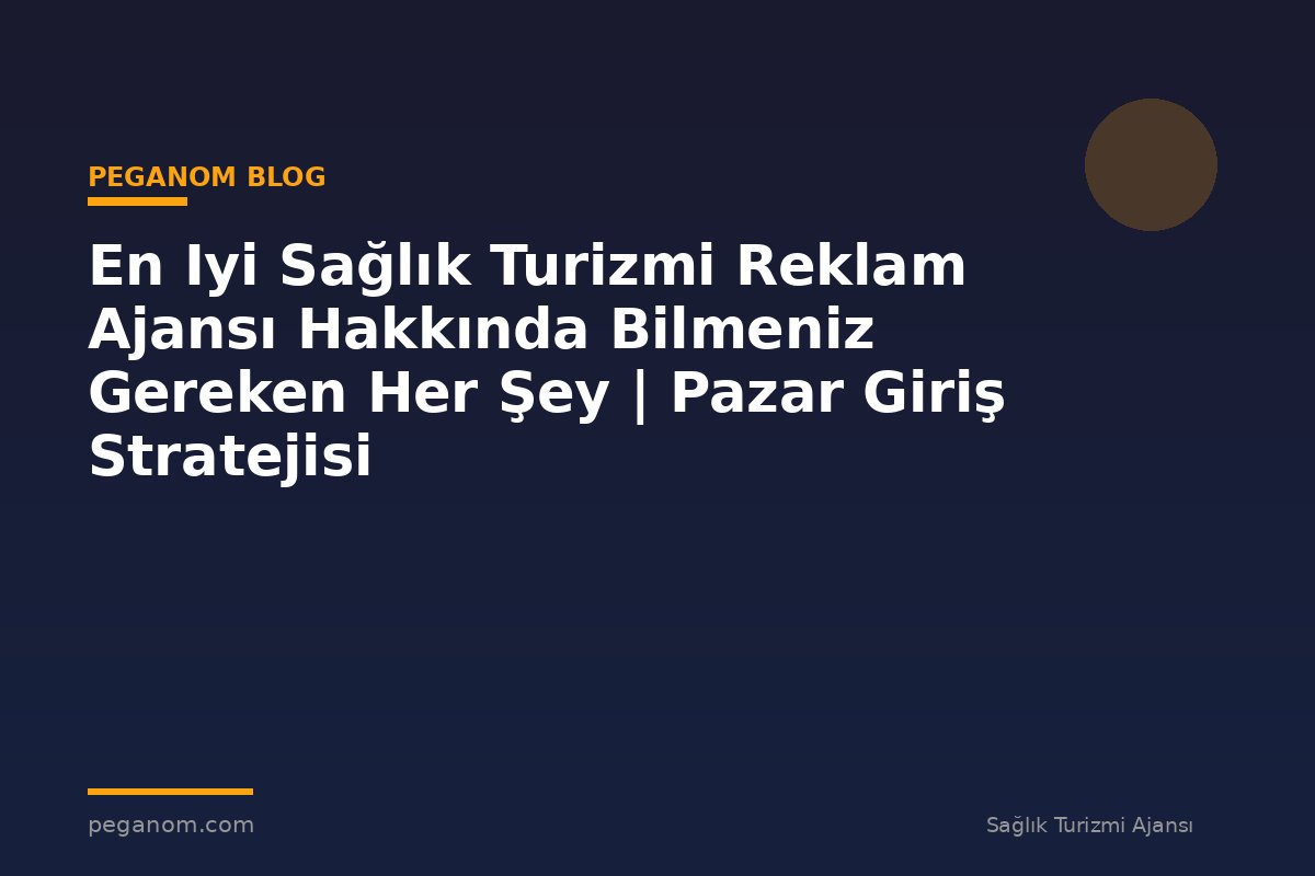 En Iyi Sağlık Turizmi Reklam Ajansı Hakkında Bilmeniz Gereken Her Şey | Pazar Giriş Stratejisi