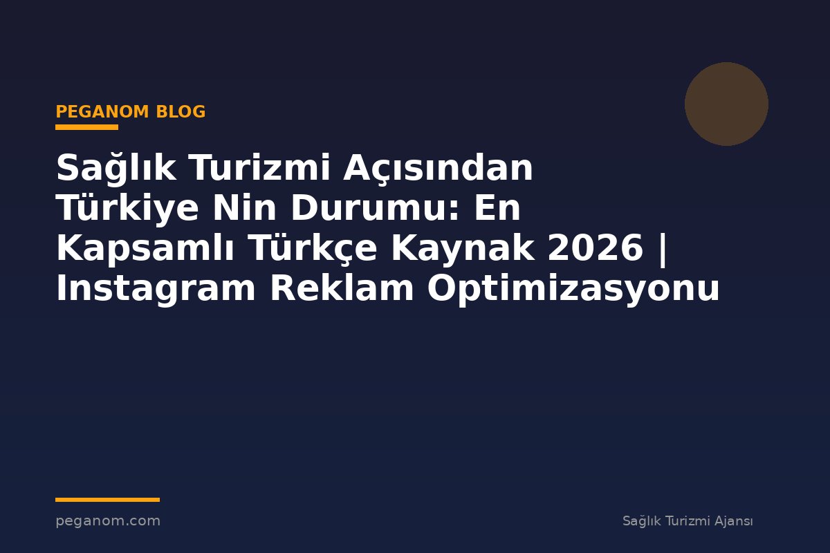Sağlık Turizmi Açısından Türkiye Nin Durumu: En Kapsamlı Türkçe Kaynak 2026 | Instagram Reklam Optimizasyonu