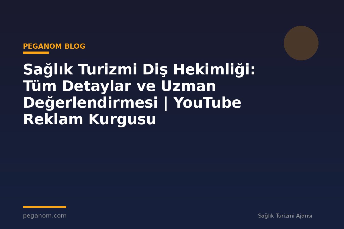 Sağlık Turizmi Diş Hekimliği: Tüm Detaylar ve Uzman Değerlendirmesi | YouTube Reklam Kurgusu