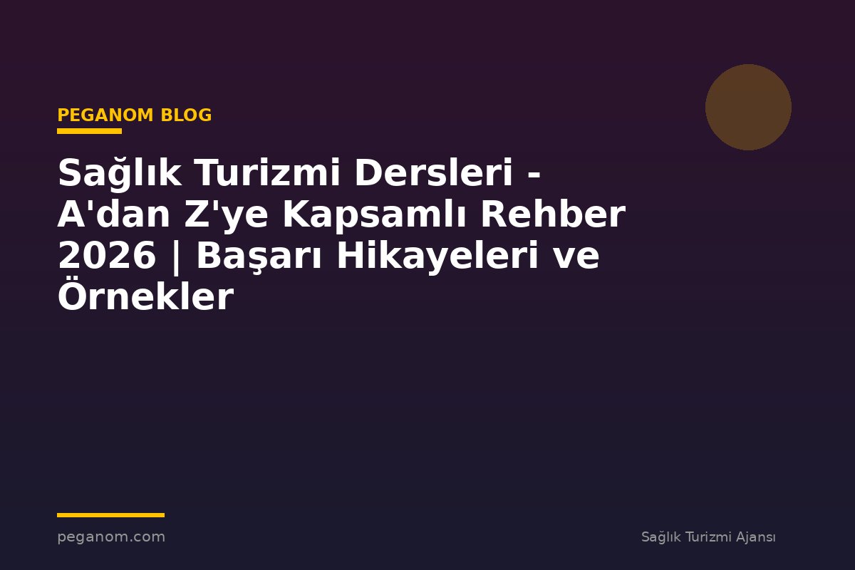 Sağlık Turizmi Dersleri - A'dan Z'ye Kapsamlı Rehber 2026 | Başarı Hikayeleri ve Örnekler