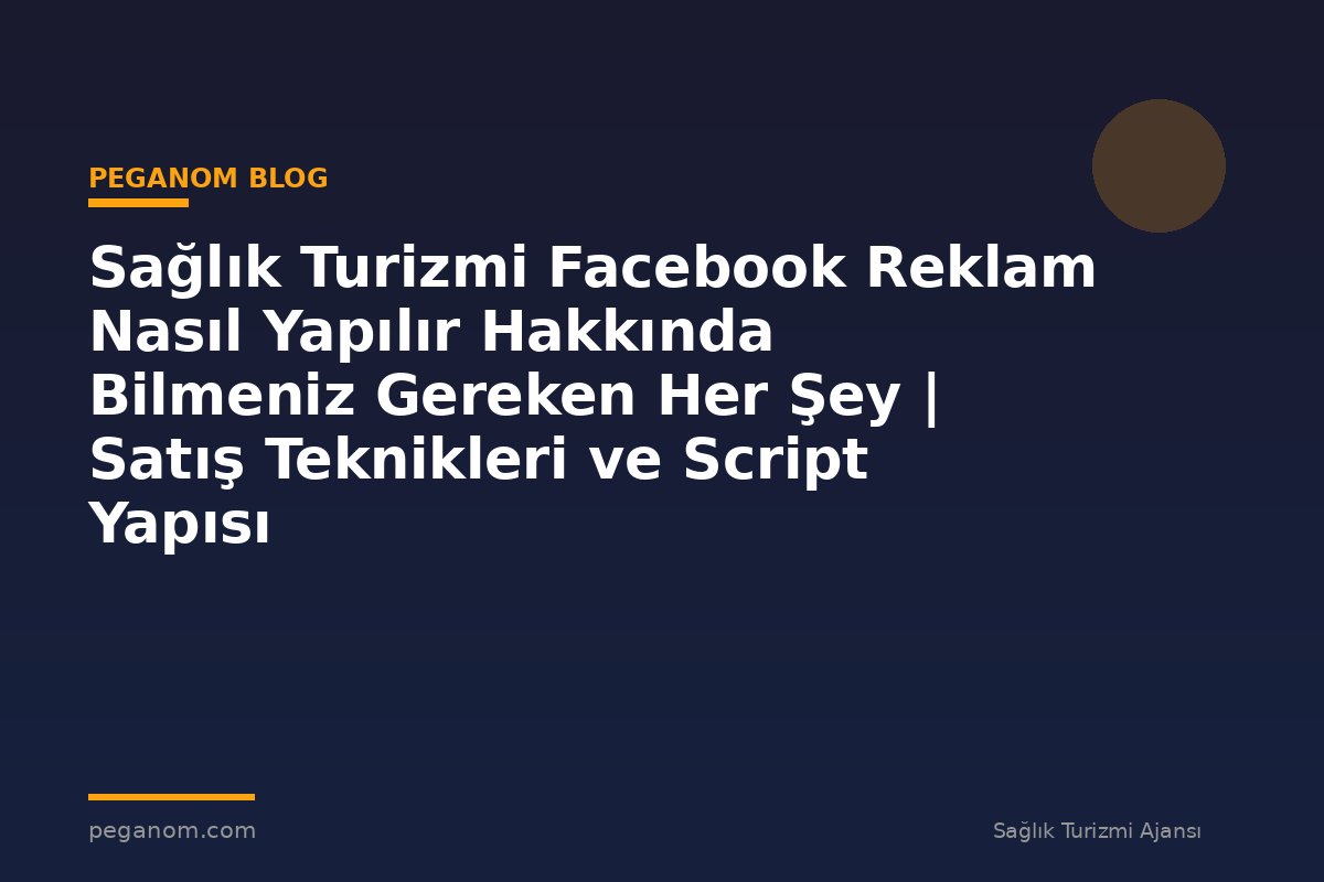 Sağlık Turizmi Facebook Reklam Nasıl Yapılır Hakkında Bilmeniz Gereken Her Şey | Satış Teknikleri ve Script Yapısı