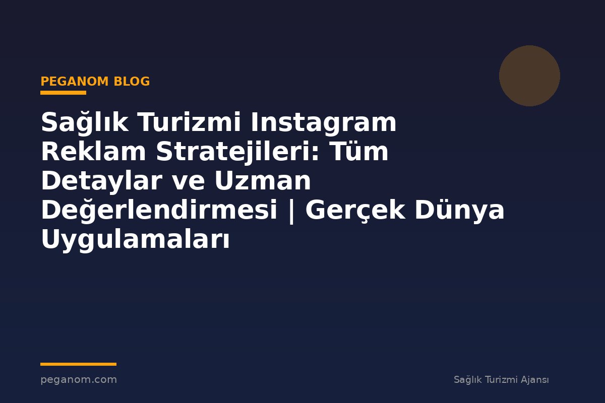 Sağlık Turizmi Instagram Reklam Stratejileri: Tüm Detaylar ve Uzman Değerlendirmesi | Gerçek Dünya Uygulamaları