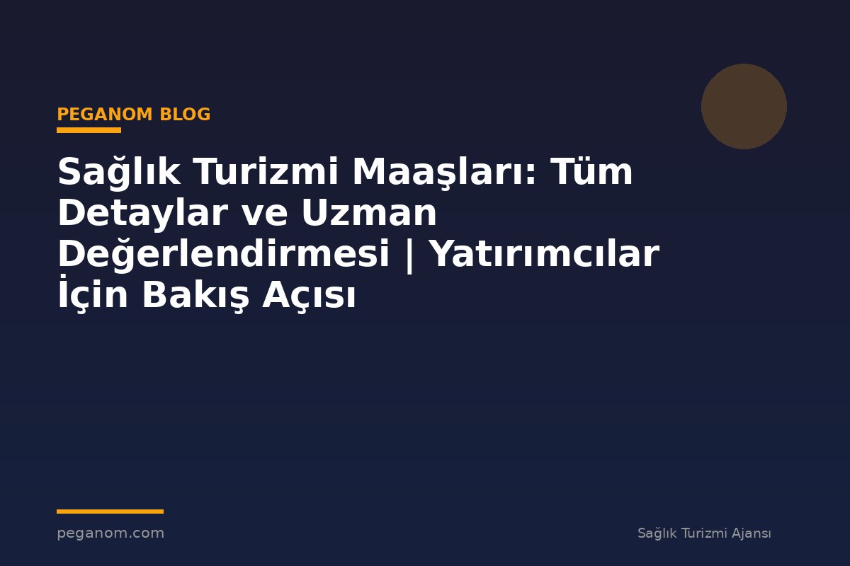 Sağlık Turizmi Maaşları: Tüm Detaylar ve Uzman Değerlendirmesi | Yatırımcılar İçin Bakış Açısı