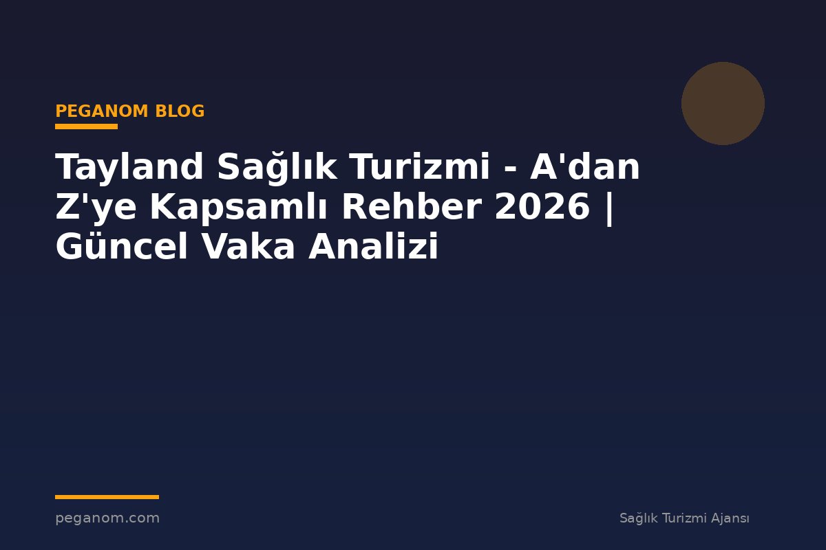 Tayland Sağlık Turizmi - A'dan Z'ye Kapsamlı Rehber 2026 | Güncel Vaka Analizi