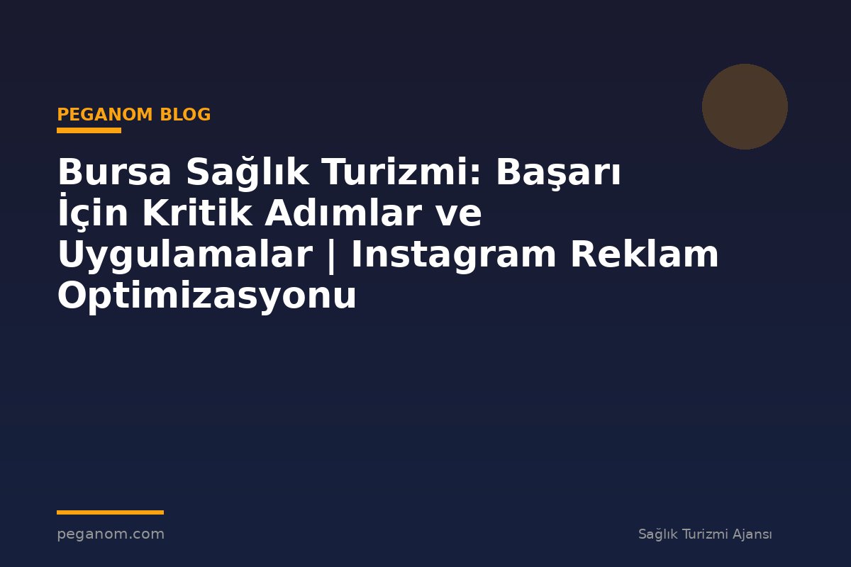 Bursa Sağlık Turizmi: Başarı İçin Kritik Adımlar ve Uygulamalar | Instagram Reklam Optimizasyonu