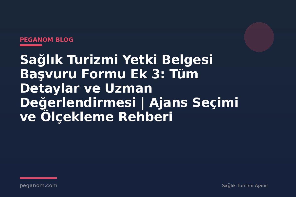 Sağlık Turizmi Yetki Belgesi Başvuru Formu Ek 3: Tüm Detaylar ve Uzman Değerlendirmesi | Ajans Seçimi ve Ölçekleme Rehberi