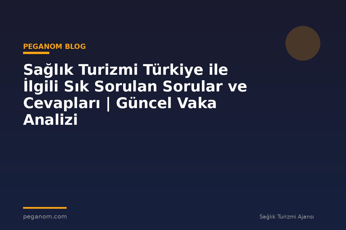 Sağlık Turizmi Türkiye ile İlgili Sık Sorulan Sorular ve Cevapları | Güncel Vaka Analizi