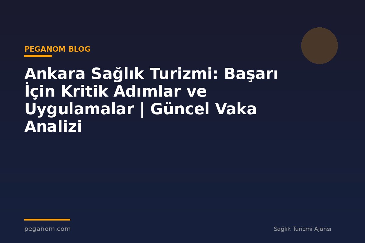 Ankara Sağlık Turizmi: Başarı İçin Kritik Adımlar ve Uygulamalar | Güncel Vaka Analizi