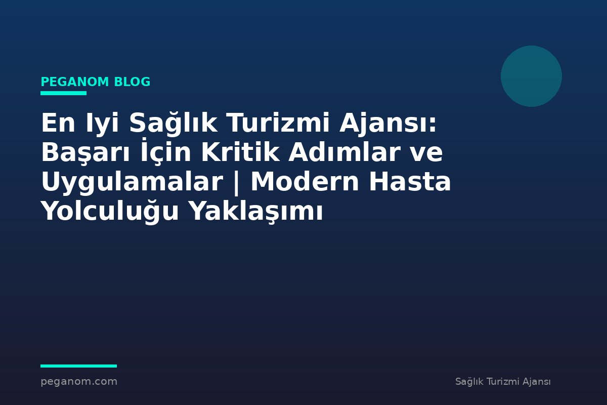 En Iyi Sağlık Turizmi Ajansı: Başarı İçin Kritik Adımlar ve Uygulamalar | Modern Hasta Yolculuğu Yaklaşımı