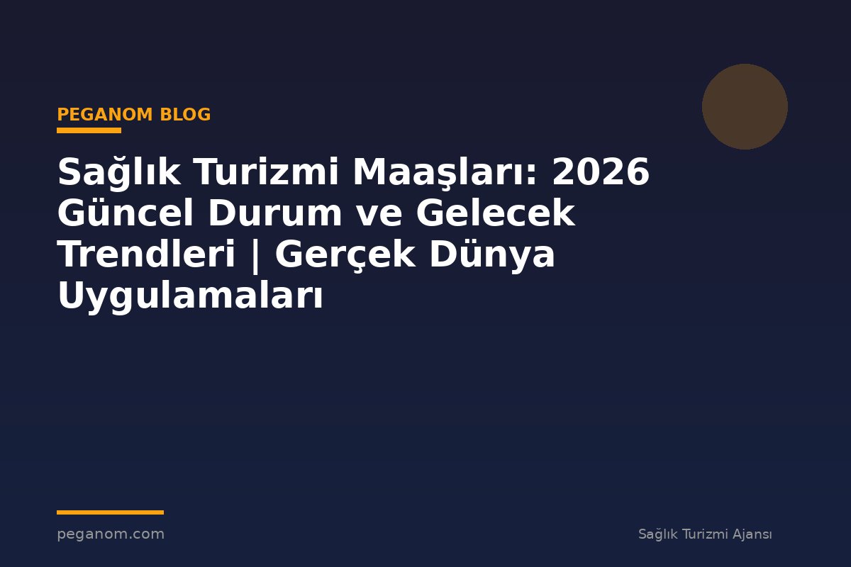 Sağlık Turizmi Maaşları: 2026 Güncel Durum ve Gelecek Trendleri | Gerçek Dünya Uygulamaları