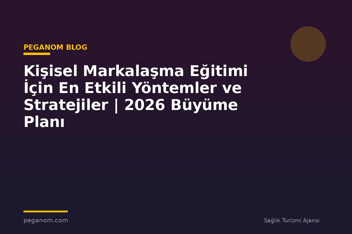 Kişisel Markalaşma Eğitimi İçin En Etkili Yöntemler ve Stratejiler | 2026 Büyüme Planı