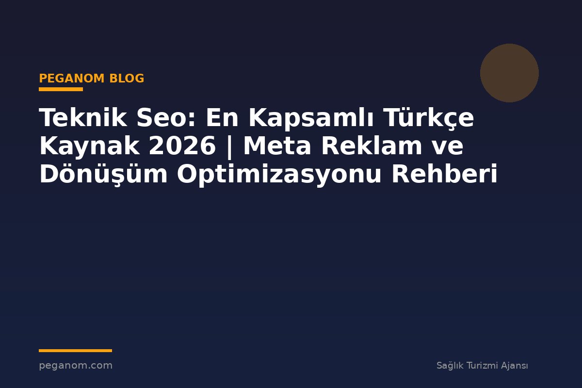 Teknik Seo: En Kapsamlı Türkçe Kaynak 2026 | Meta Reklam ve Dönüşüm Optimizasyonu Rehberi