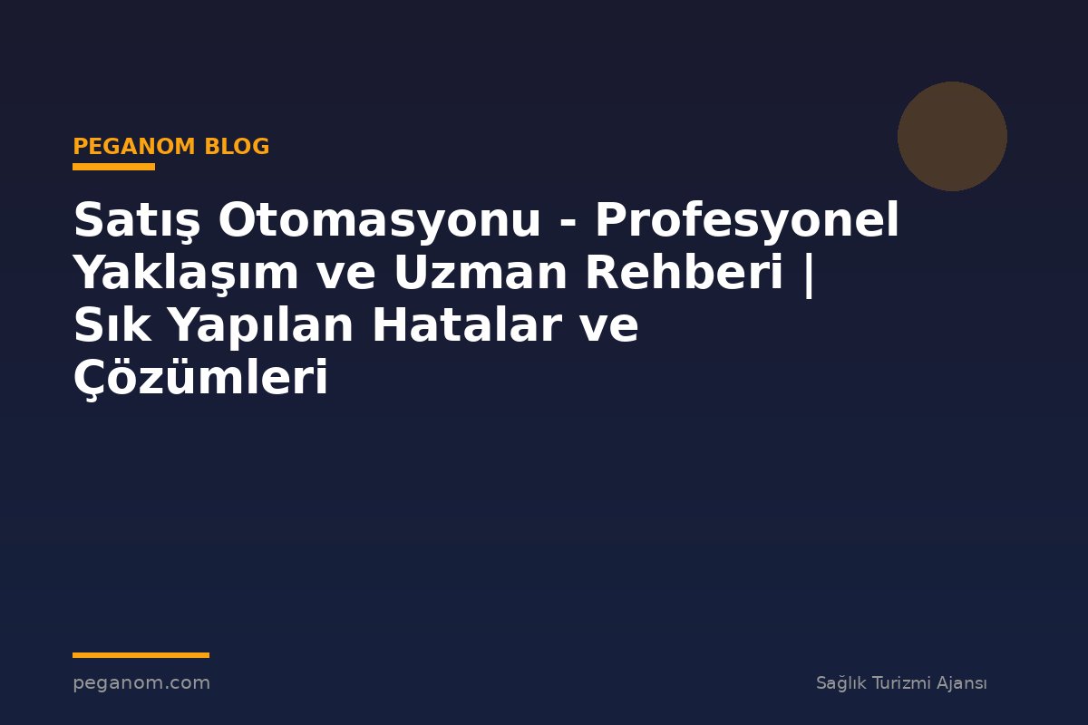 Satış Otomasyonu - Profesyonel Yaklaşım ve Uzman Rehberi | Sık Yapılan Hatalar ve Çözümleri