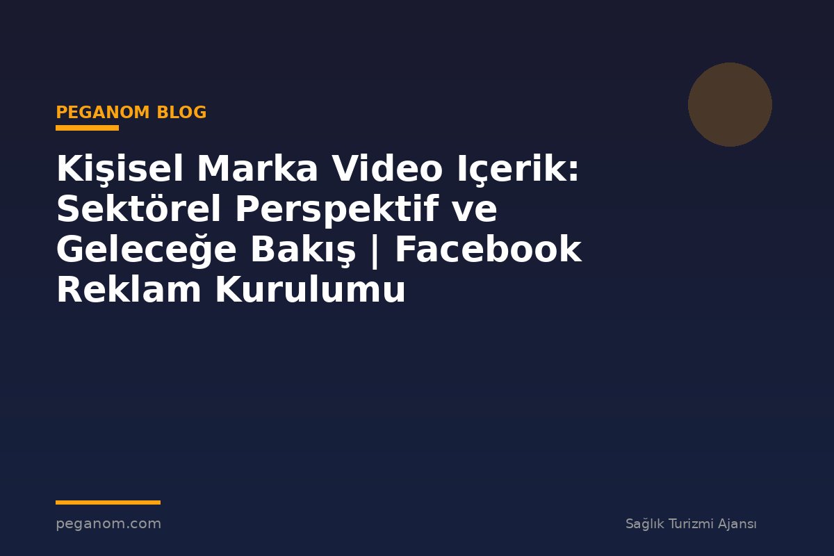Kişisel Marka Video Içerik: Sektörel Perspektif ve Geleceğe Bakış | Facebook Reklam Kurulumu