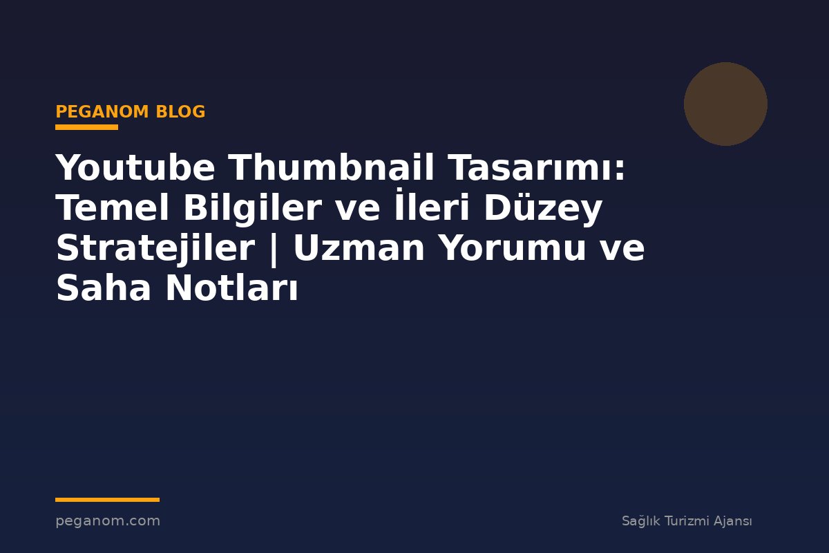 Youtube Thumbnail Tasarımı: Temel Bilgiler ve İleri Düzey Stratejiler | Uzman Yorumu ve Saha Notları